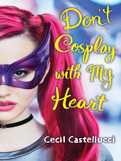 Title details for Don't Cosplay with My Heart by Cecil Castellucci - Wait list